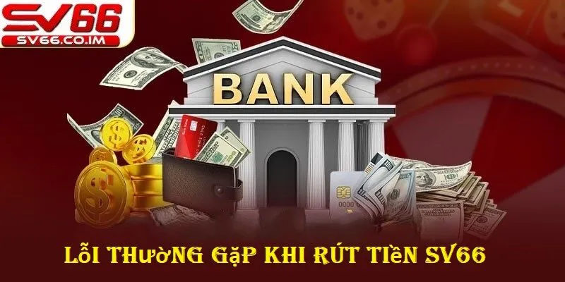 Các lỗi thường gặp khi rút tiền tại sv66 và cách khắc phục 