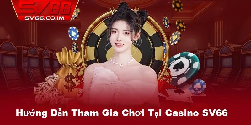 Hướng dẫn tham gia chơi tại casino sv66 